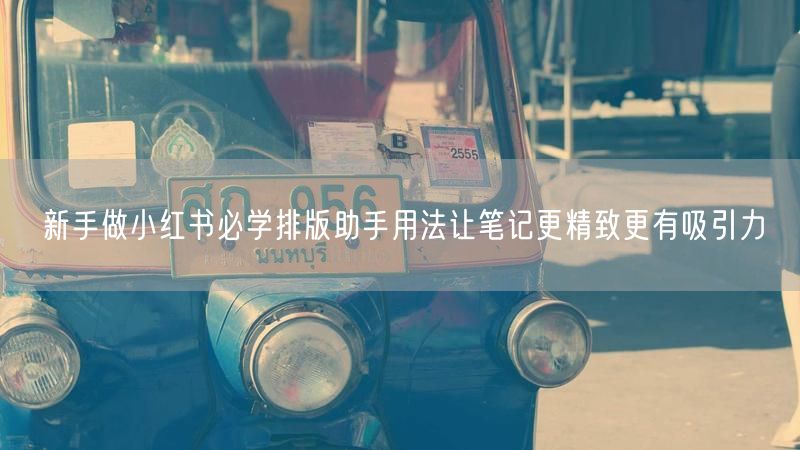 新手做小红书必学排版助手用法让笔记更精致更有吸引力