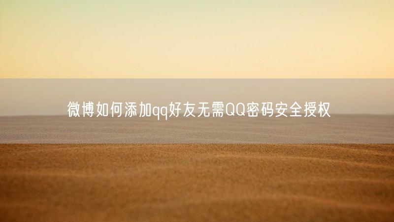 微博如何添加qq好友无需QQ密码安全授权