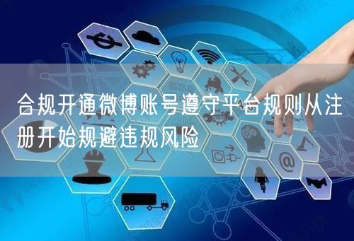 合规开通微博账号遵守平台规则从注册开始规避违规风险