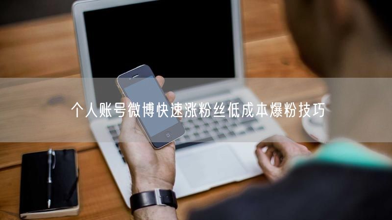 个人账号微博快速涨粉丝低成本爆粉技巧