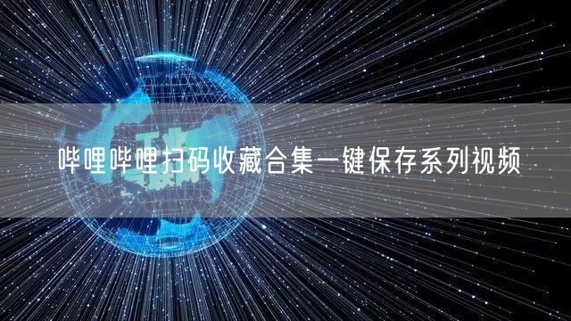 哔哩哔哩扫码收藏合集一键保存系列视频