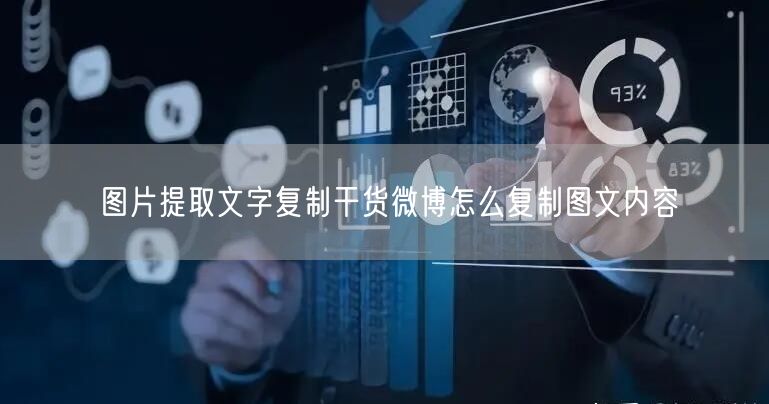 图片提取文字复制干货微博怎么复制图文内容