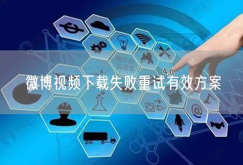 微博视频下载失败重试有效方案