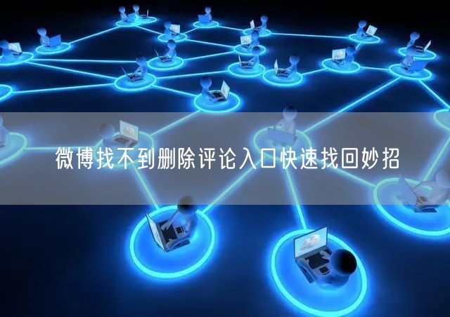微博找不到删除评论入口快速找回妙招