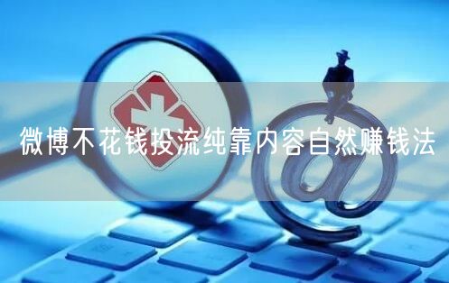 微博不花钱投流纯靠内容自然赚钱法