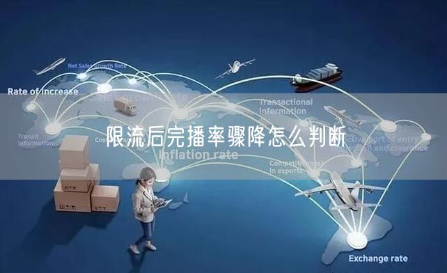 限流后完播率骤降怎么判断