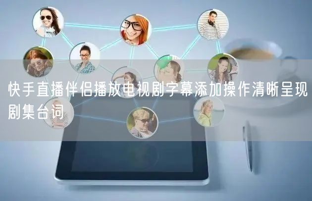 快手直播伴侣播放电视剧字幕添加操作清晰呈现剧集台词