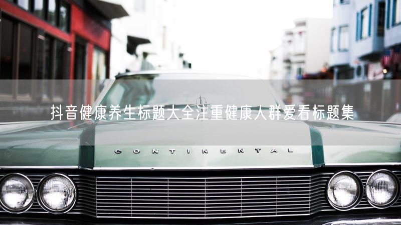 抖音健康养生标题大全注重健康人群爱看标题集