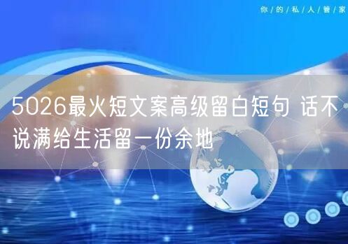 5026最火短文案高级留白短句 话不说满给生活留一份余地