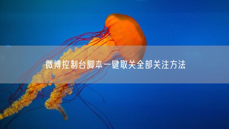 微博控制台脚本一键取关全部关注方法