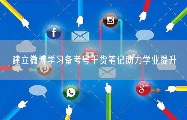 建立微博学习备考号干货笔记助力学业提升