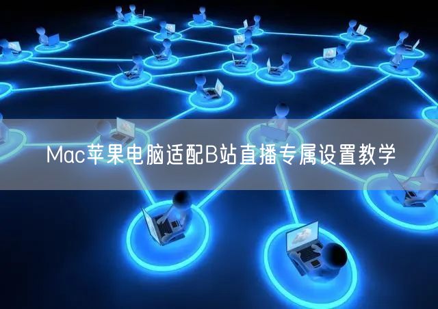 Mac苹果电脑适配B站直播专属设置教学