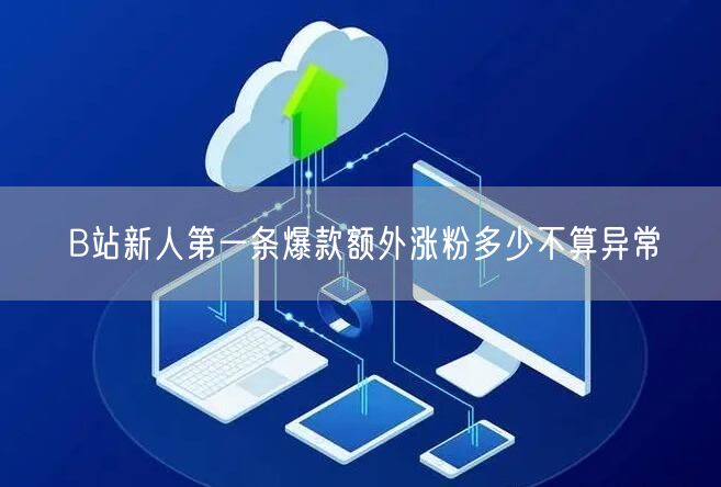 B站新人第一条爆款额外涨粉多少不算异常