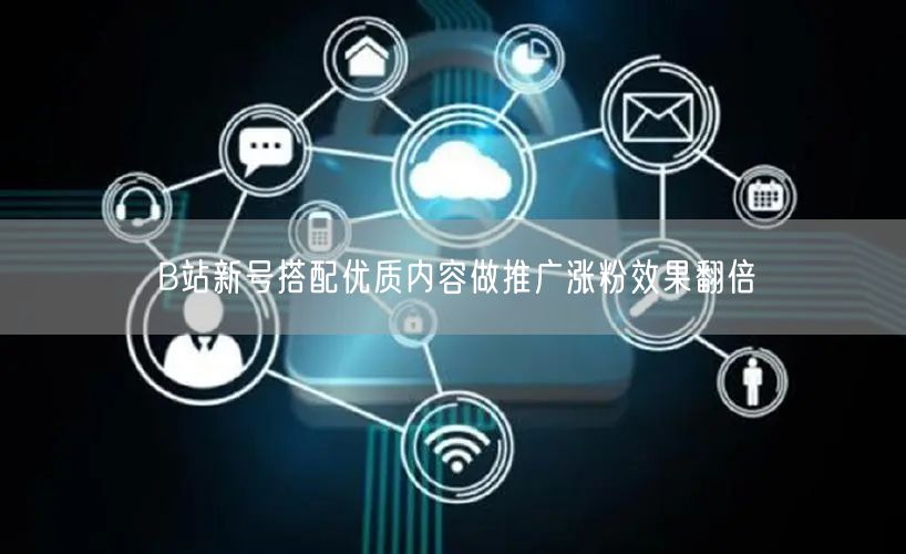 B站新号搭配优质内容做推广涨粉效果翻倍