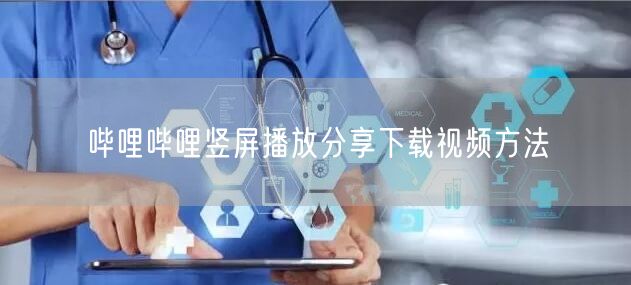 哔哩哔哩竖屏播放分享下载视频方法