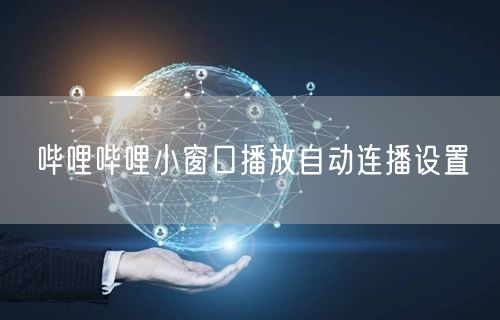 哔哩哔哩小窗口播放自动连播设置
